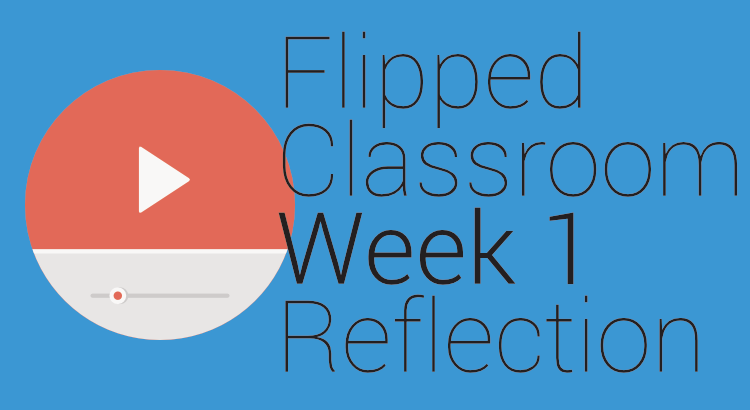 Flipped Classroom: Week #1 Reflection